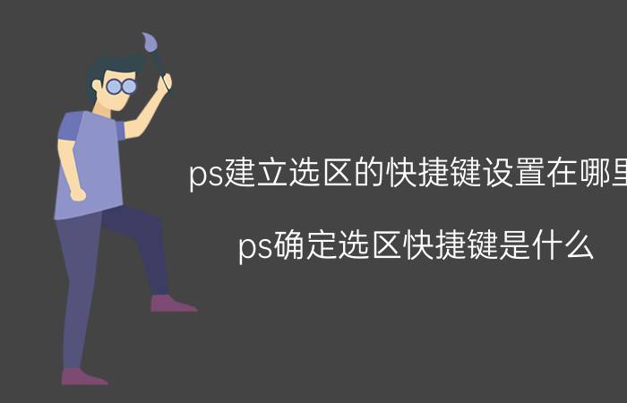 ps建立选区的快捷键设置在哪里 ps确定选区快捷键是什么？